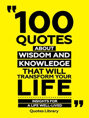 cover image of 100 Quotes About Wisdom and Knowledge That Will Transform Your Life--Insights For a Life Well-Lived